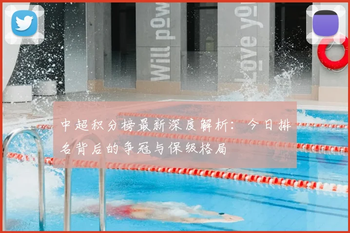 中超积分榜最新深度解析：今日排名背后的争冠与保级格局