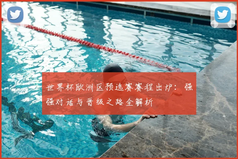 世界杯欧洲区预选赛赛程出炉:强强对话与晋级之路全解析